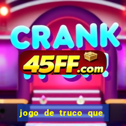 jogo de truco que ganha dinheiro de verdade